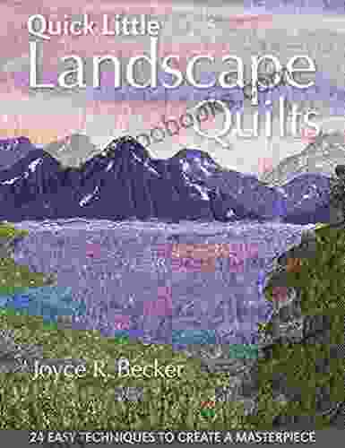 Quick Little Landscape Quilts: 24 Easy Techniques to Create a Masterpiece