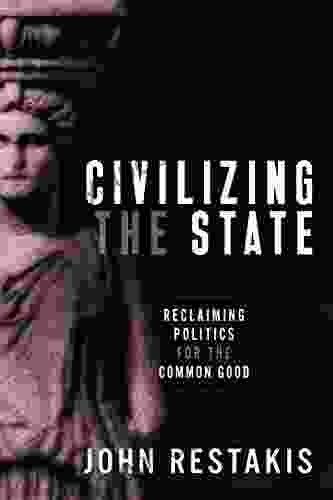 Civilizing the State: Reclaiming Politics for the Common Good