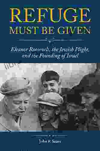 Refuge Must Be Given: Eleanor Roosevelt the Jewish Plight and the Founding of Israel