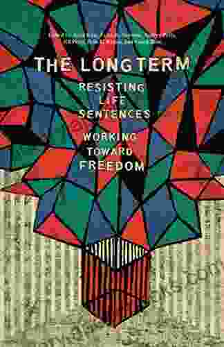 The Long Term: Resisting Life Sentences Working Toward Freedom