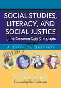 Social Studies Literacy And Social Justice In The Common Core Classroom: A Guide For Teachers