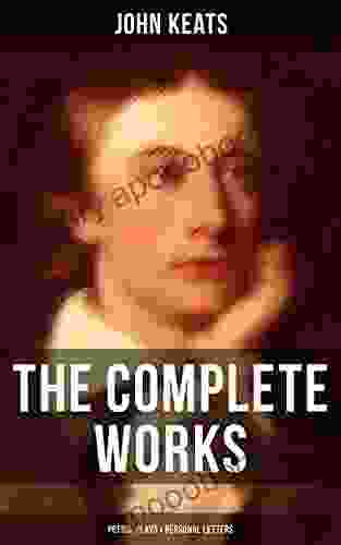 The Complete Works Of John Keats: Poems Plays Personal Letters: Ode On A Grecian Urn Ode To A Nightingale Hyperion Endymion The Eve Of St Agnes Isabella