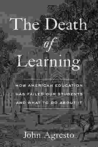 The Death Of Learning: How American Education Has Failed Our Students And What To Do About It