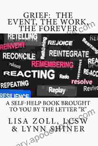 GRIEF: The Event The Work The Forever: A self help brought to you by the letter R