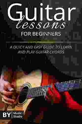 Guitar Lessons For Beginners: The Quick And Easy Guide To Learn And Play Guitar Chords