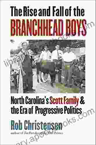 The Rise And Fall Of The Branchhead Boys: North Carolina S Scott Family And The Era Of Progressive Politics