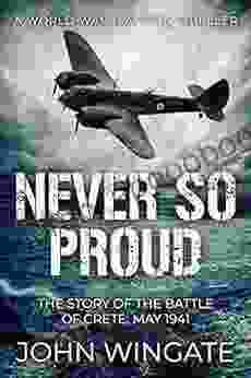 Never So Proud: The Story of the Battle of Crete May 1941 (WWII Action Thriller 2)