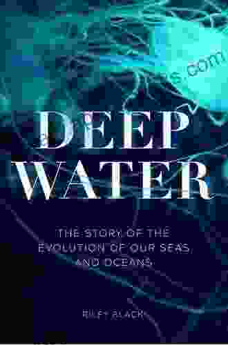 Deep Water: The Story of the Evolution of Our Seas and Oceans