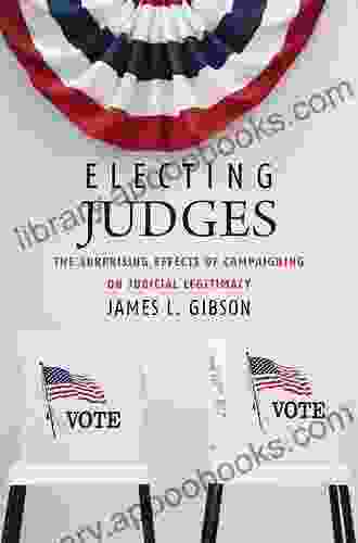 Electing Judges: The Surprising Effects of Campaigning on Judicial Legitimacy (Chicago Studies in American Politics)