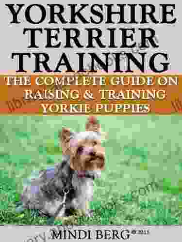 Yorkshire Terrier Training: Breed Specific Puppy Training Techniques Potty Training Discipline And Care Guide