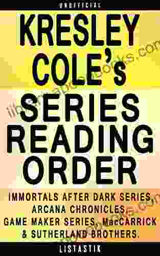 Kresley Cole Reading Order: List In Order: Immortals After Dark The Arcana Chronicles The Game Maker The MacCarrick Brothers (Listastik Reading Order 28)