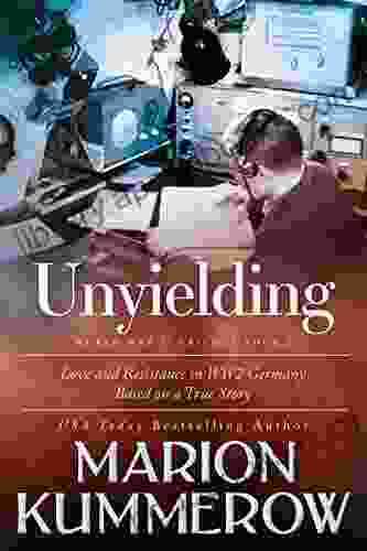 Unyielding: A Moving Tale of the Lives of Two Rebel Fighters In WWII Germany (Love and Resistance in WW2 Germany)