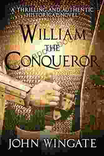 William The Conqueror: A Thrilling And Authentic Historical Novel (John Wingate Historical Thrillers)