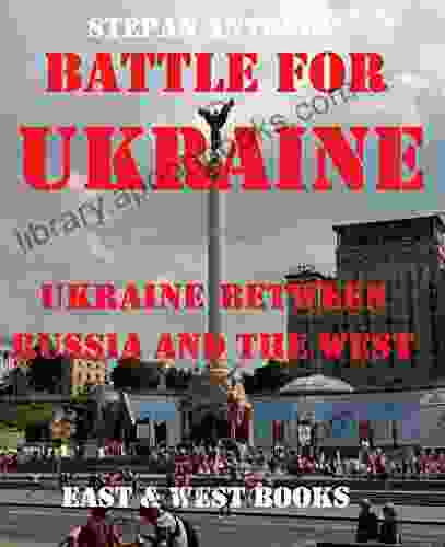 Battle For Ukraine: Ukraine Between Russia And The West