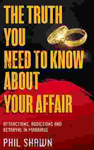 Affair and Relationship: THE TRUTH YOU NEED TO KNOW ABOUT YOUR AFFAIR Attractions Addictions and Betrayal in marriage (Relationships Attractions Addictions Betrayal)