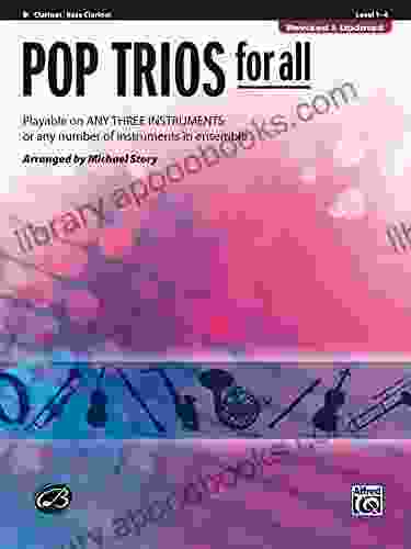 Pop Trios For All (Revised And Updated) For B Flat Clarinet Or Bass Clarinet: Playable On Any Three Instruments Or Any Number Of Instruments In Ensemble (Instrumental Ensembles For All)