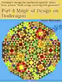 Part 4 Magic Of Design On Dodecagon: Basic Edition Quilt Design Evolving With Geometry (Geometric Design For Patchwork Quilters 414)