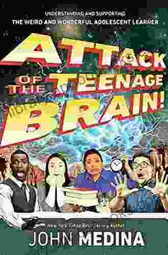 Attack of the Teenage Brain Understanding and Supporting the Weird and Wonderful Adolescent Learner