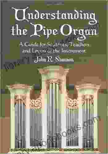 Understanding The Pipe Organ: A Guide For Students Teachers And Lovers Of The Instrument