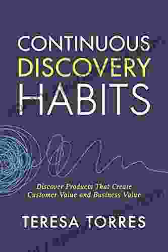 Continuous Discovery Habits: Discover Products That Create Customer Value And Business Value