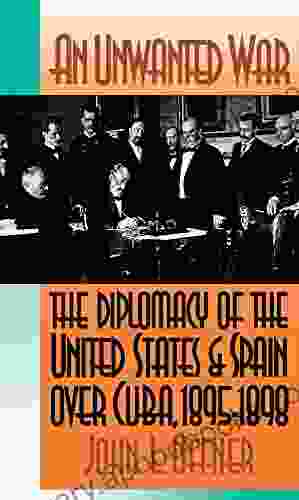 An Unwanted War: The Diplomacy Of The United States And Spain Over Cuba 1895 1898