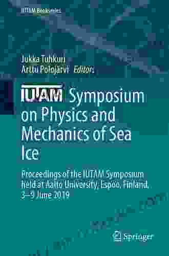 IUTAM Symposium On Physics And Mechanics Of Sea Ice: Proceedings Of The IUTAM Symposium Held At Aalto University Espoo Finland 3 9 June 2024 (IUTAM Bookseries 39)