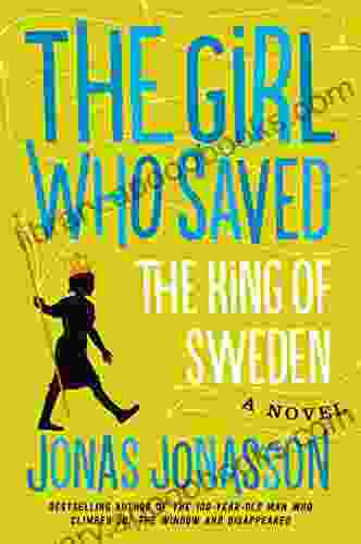 The Girl Who Saved The King Of Sweden: A Novel