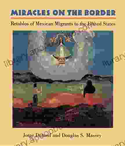 Miracles On The Border: Retablos Of Mexican Migrants To The United States