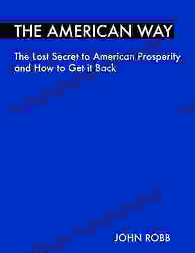 The American Way: The Lost Secret To American Prosperity And How To Get It Back