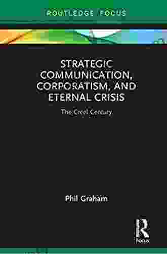 Strategic Communication Corporatism And Eternal Crisis: The Creel Century (Routledge Focus On Public Relations 2)