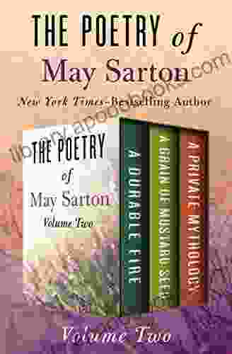 The Poetry of May Sarton Volume Two: A Durable Fire A Grain of Mustard Seed and A Private Mythology