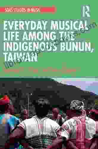 Everyday Musical Life Among The Indigenous Bunun Taiwan (SOAS Studies In Music)