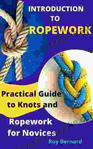 INTRODUCTION TO ROPEWORK: Practical Guide To Knots And Ropework For Novices