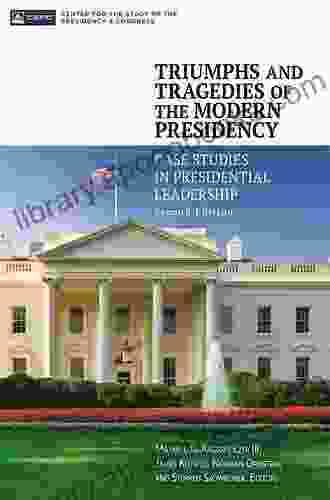 Triumphs and Tragedies of the Modern Presidency: Case Studies in Presidential Leadership 2nd Edition