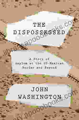 The Dispossessed: A Story Of Asylum And The US Mexican Border And Beyond