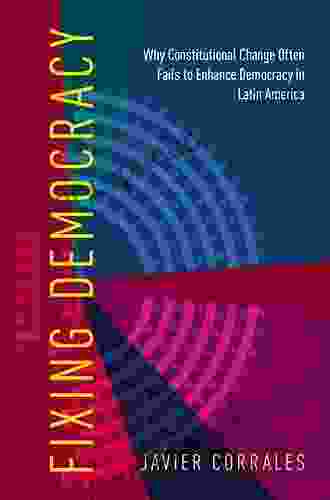 Fixing Democracy: Why Constitutional Change Often Fails To Enhance Democracy In Latin America