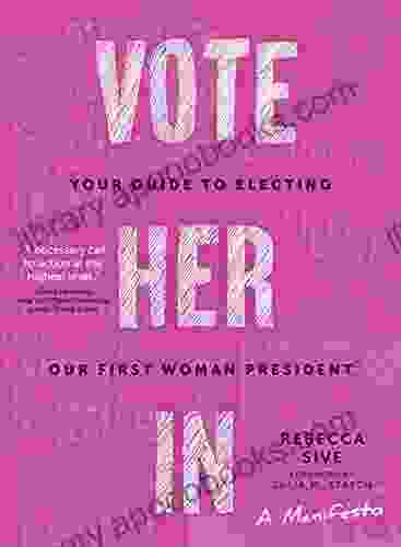 Vote Her In: Your Guide To Electing Our First Woman President